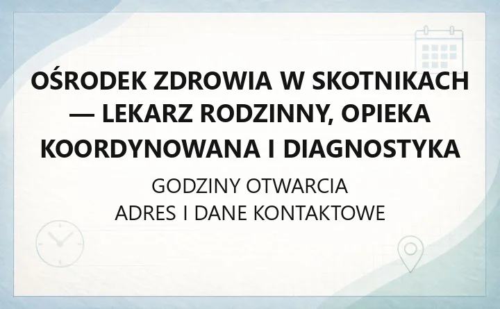 Ośrodek Zdrowia w Skotnikach - lekarz rodzinny, opieka koordynowana i diagnostyka