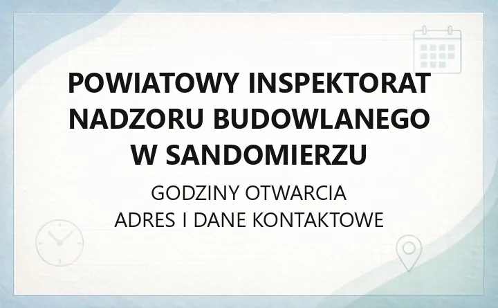 Powiatowy Inspektorat Nadzoru Budowlanego w Sandomierzu - kontakt, godziny, zgłoszenia