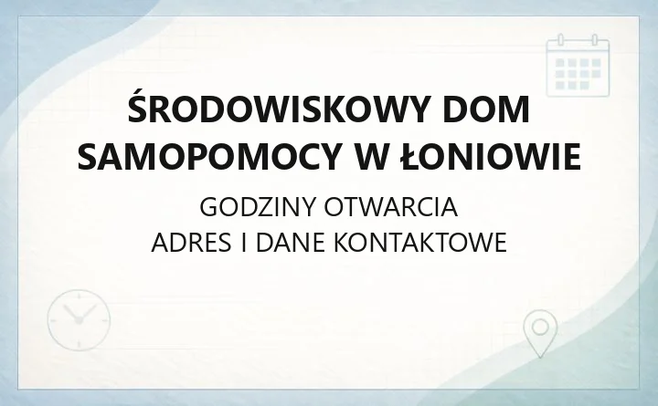 Środowiskowy Dom Samopomocy w Łoniowie - kontakt, oferta zajęć i zasady przyjęcia