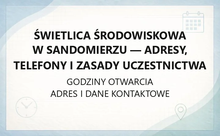 Świetlica Środowiskowa w Sandomierzu - adresy, telefony i zasady uczestnictwa